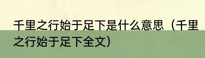 千里之行始于足下是什么意思（千里之行始于足下全文）