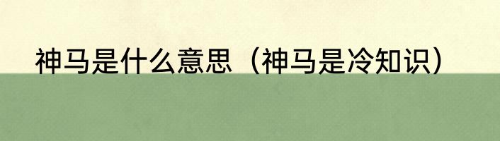神马是什么意思（神马是冷知识）