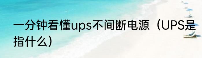 一分钟看懂ups不间断电源（UPS是指什么）