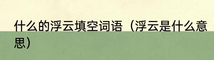 什么的浮云填空词语（浮云是什么意思）