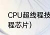 CPU超线程技术是什么（什么叫超线程芯片）
