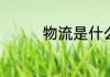 物流是什么意思网络用语