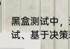 黑盒测试中，边界值测试、等价类测试、基于决策表的测试的特点