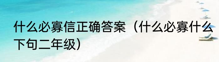 什么必寡信正确答案（什么必寡什么下句二年级）