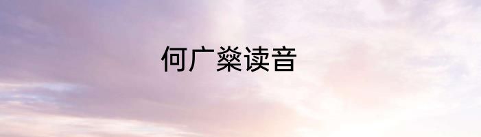何广燊读音