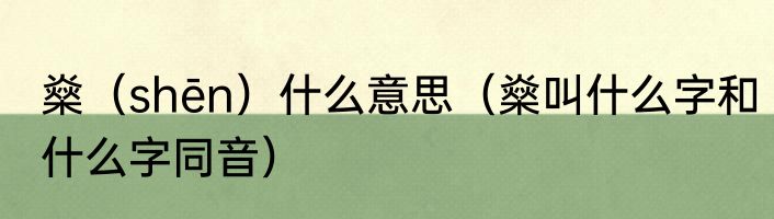 燊（shēn）什么意思（燊叫什么字和什么字同音）