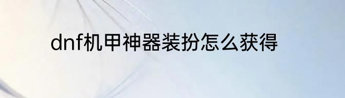 dnf机甲神器装扮怎么获得