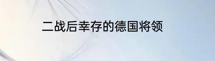 二战后幸存的德国将领
