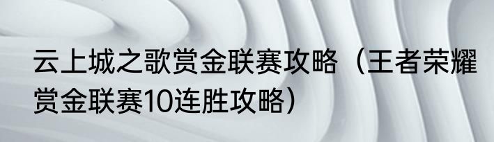 云上城之歌赏金联赛攻略（王者荣耀赏金联赛10连胜攻略）