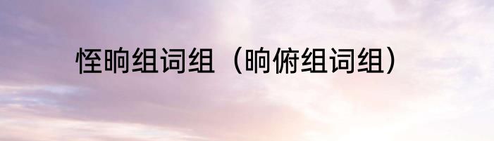 恎晌组词组（晌俯组词组）