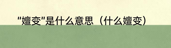 “嬗变”是什么意思（什么嬗变）
