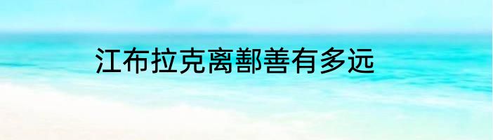 江布拉克离鄯善有多远