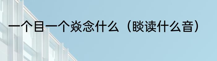 一个目一个焱念什么（睒读什么音）