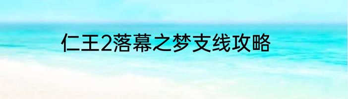 仁王2落幕之梦支线攻略