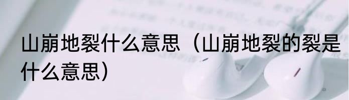 山崩地裂什么意思（山崩地裂的裂是什么意思）