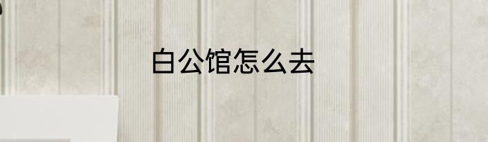 白公馆怎么去