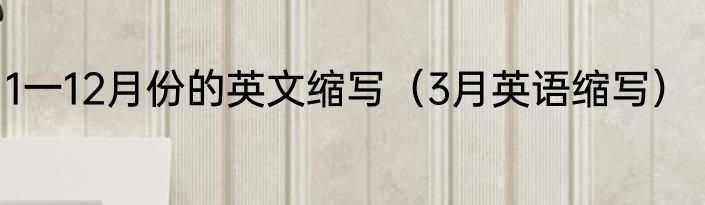 1一12月份的英文缩写（3月英语缩写）