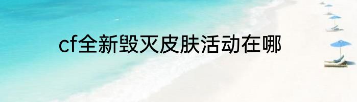 cf全新毁灭皮肤活动在哪