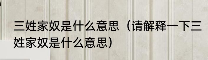 三姓家奴是什么意思（请解释一下三姓家奴是什么意思）