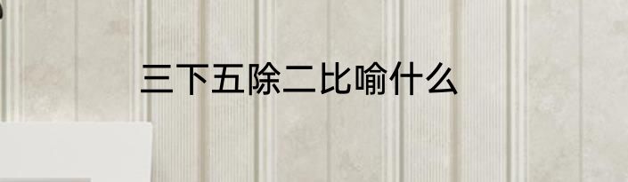 三下五除二比喻什么