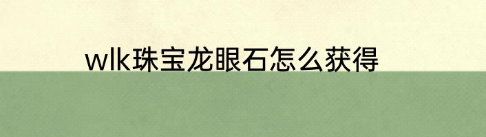 wlk珠宝龙眼石怎么获得