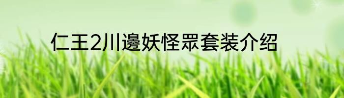 仁王2川邊妖怪眾套装介绍