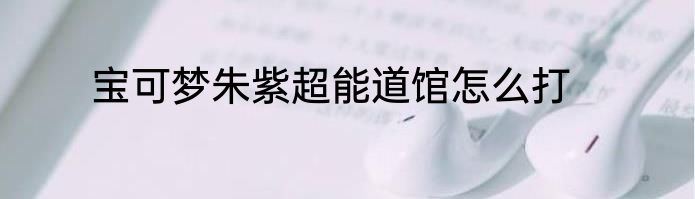 宝可梦朱紫超能道馆怎么打