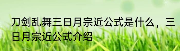 刀剑乱舞三日月宗近公式是什么，三日月宗近公式介绍