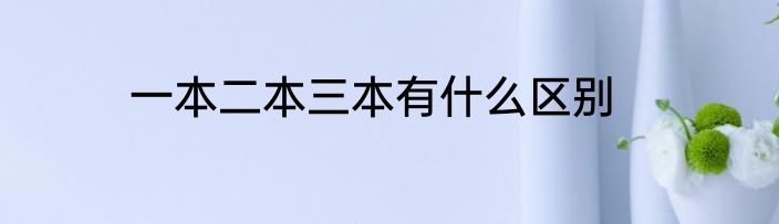 一本二本三本有什么区别