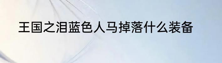 王国之泪蓝色人马掉落什么装备