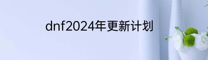 dnf2024年更新计划