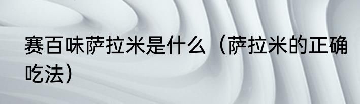 赛百味萨拉米是什么（萨拉米的正确吃法）