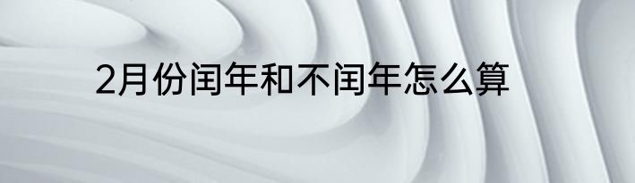 2月份闰年和不闰年怎么算