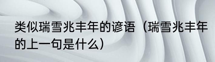 类似瑞雪兆丰年的谚语（瑞雪兆丰年的上一句是什么）