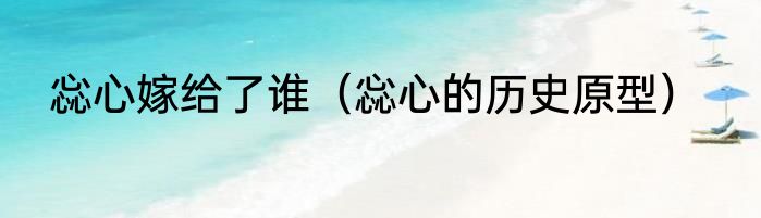 惢心嫁给了谁（惢心的历史原型）