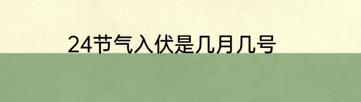 24节气入伏是几月几号