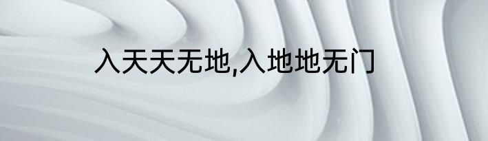 入天天无地,入地地无门