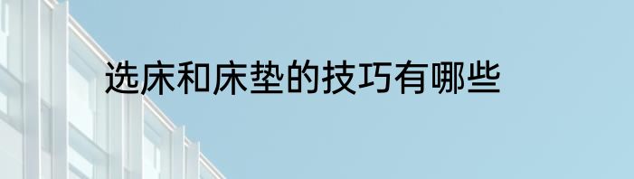 选床和床垫的技巧有哪些