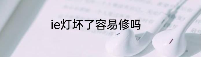 ie灯坏了容易修吗