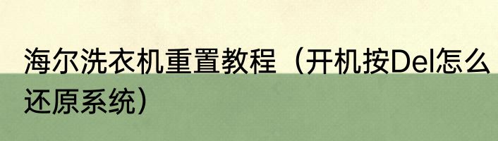 海尔洗衣机重置教程（开机按Del怎么还原系统）