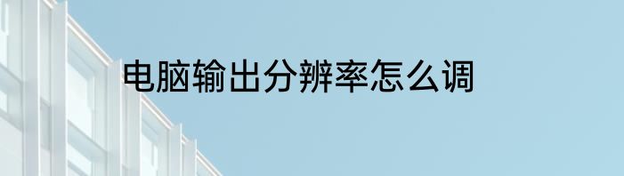 电脑输出分辨率怎么调
