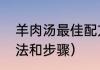 羊肉汤最佳配方做法（羊汤的正确方法和步骤）