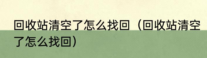 回收站清空了怎么找回（回收站清空了怎么找回）