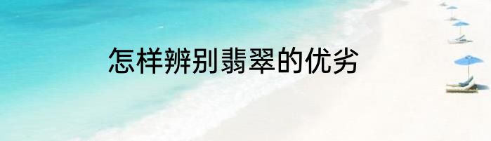 怎样辨别翡翠的优劣