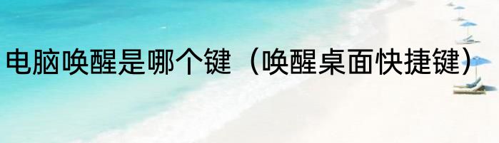 电脑唤醒是哪个键（唤醒桌面快捷键）