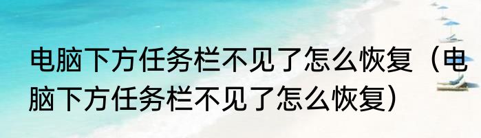 电脑下方任务栏不见了怎么恢复（电脑下方任务栏不见了怎么恢复）