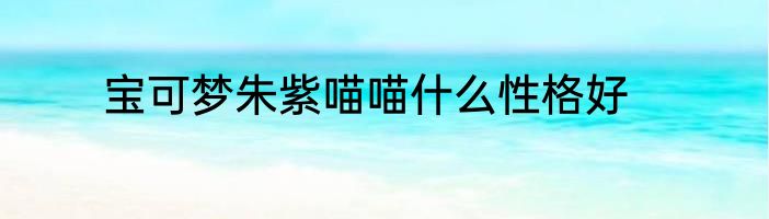 宝可梦朱紫喵喵什么性格好