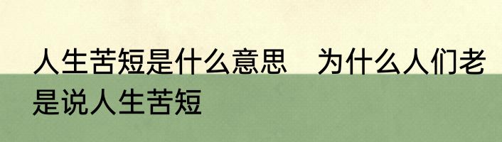 人生苦短是什么意思　为什么人们老是说人生苦短