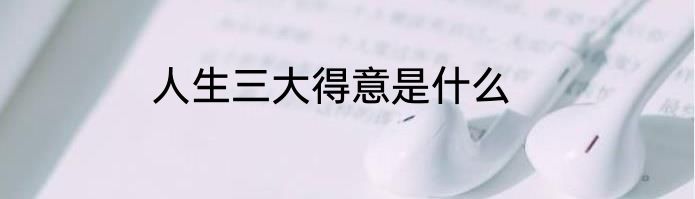 人生三大得意是什么