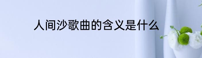 人间沙歌曲的含义是什么